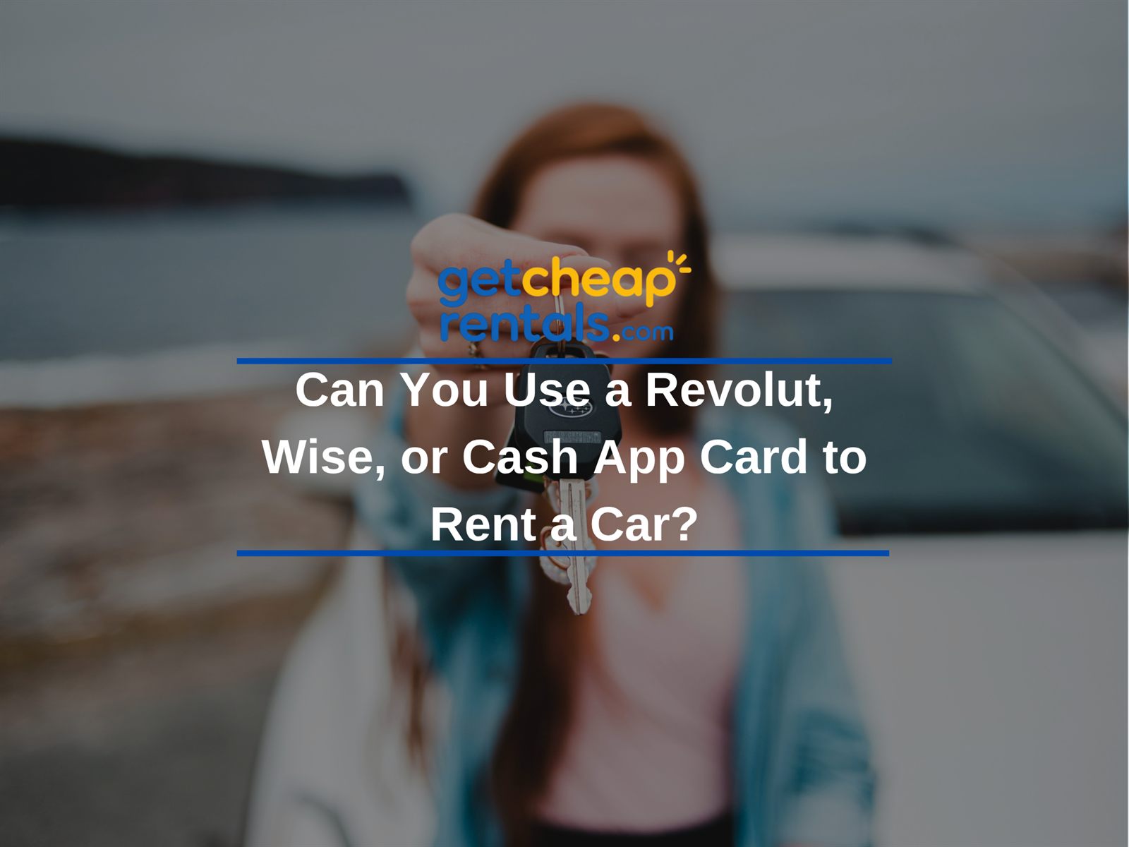 A woman holding out a set of car keys in front of a car — can you rent a car with a Revolut, Wise, or Cash App card